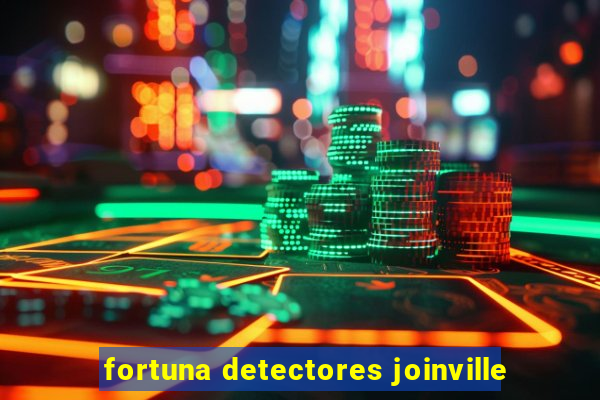 fortuna detectores joinville